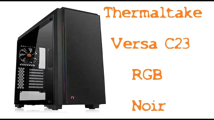 Présentation Thermaltake Versa C23 RGB Noir FR